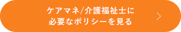 ケアマネ/介護福祉士に必要なポリシーを見る